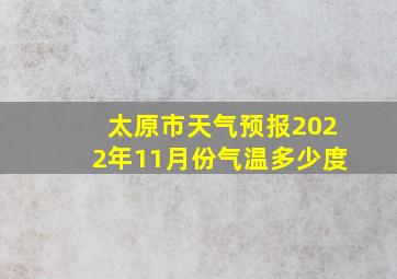 太原市天气预报2022年11月份气温多少度