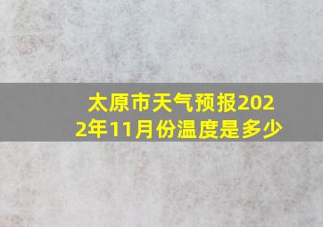 太原市天气预报2022年11月份温度是多少