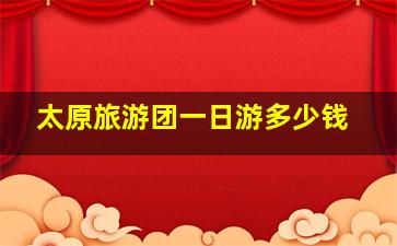 太原旅游团一日游多少钱