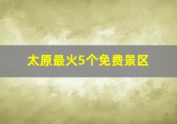 太原最火5个免费景区