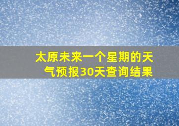 太原未来一个星期的天气预报30天查询结果