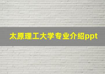 太原理工大学专业介绍ppt