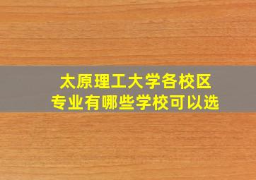 太原理工大学各校区专业有哪些学校可以选