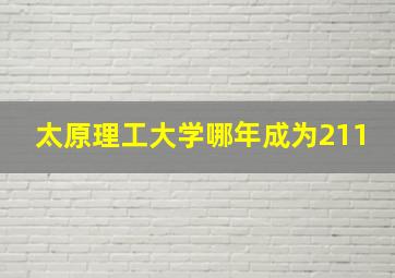 太原理工大学哪年成为211