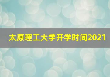 太原理工大学开学时间2021