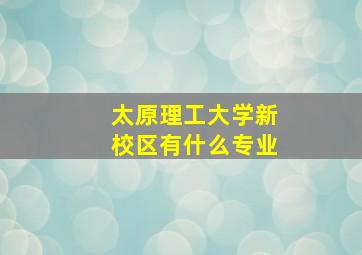 太原理工大学新校区有什么专业