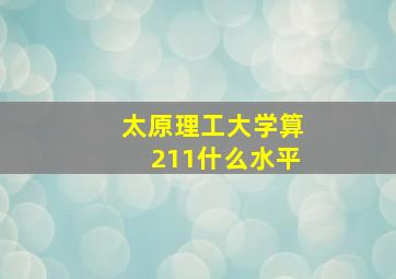 太原理工大学算211什么水平