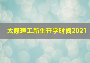 太原理工新生开学时间2021