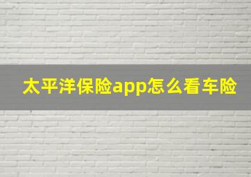 太平洋保险app怎么看车险