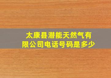 太康县潜能天然气有限公司电话号码是多少