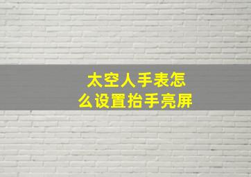 太空人手表怎么设置抬手亮屏