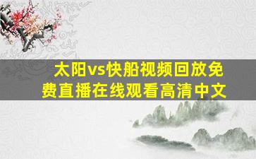 太阳vs快船视频回放免费直播在线观看高清中文