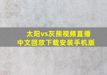 太阳vs灰熊视频直播中文回放下载安装手机版