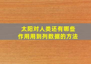 太阳对人类还有哪些作用用到列数据的方法