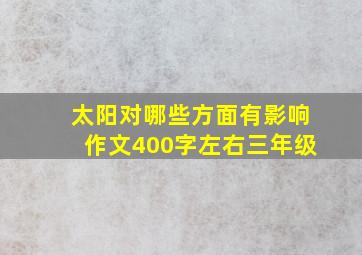 太阳对哪些方面有影响作文400字左右三年级