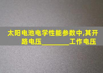 太阳电池电学性能参数中,其开路电压________工作电压