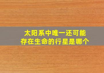 太阳系中唯一还可能存在生命的行星是哪个