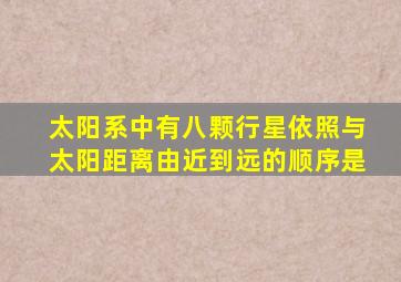 太阳系中有八颗行星依照与太阳距离由近到远的顺序是