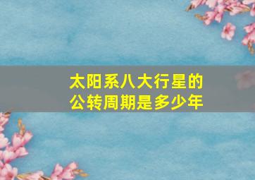 太阳系八大行星的公转周期是多少年