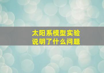 太阳系模型实验说明了什么问题