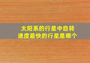 太阳系的行星中自转速度最快的行星是哪个