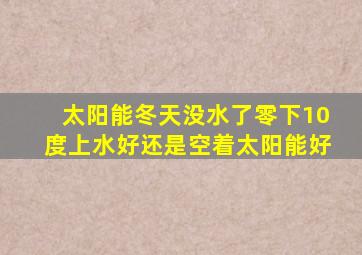 太阳能冬天没水了零下10度上水好还是空着太阳能好