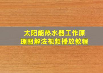 太阳能热水器工作原理图解法视频播放教程