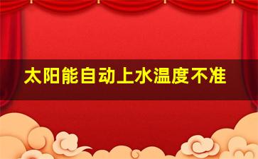 太阳能自动上水温度不准