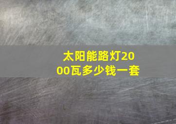 太阳能路灯2000瓦多少钱一套