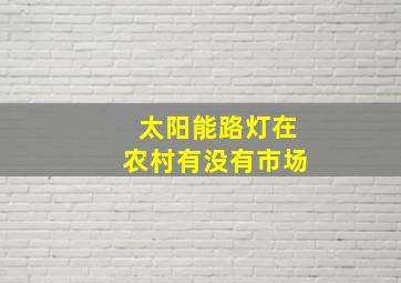 太阳能路灯在农村有没有市场