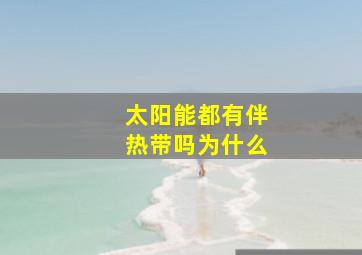 太阳能都有伴热带吗为什么