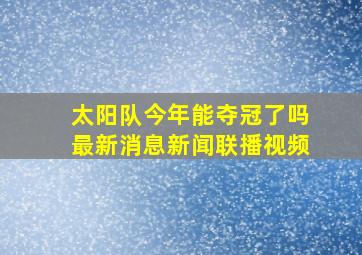 太阳队今年能夺冠了吗最新消息新闻联播视频