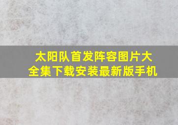 太阳队首发阵容图片大全集下载安装最新版手机