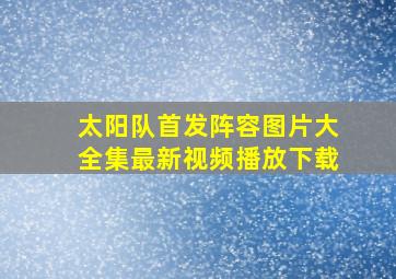 太阳队首发阵容图片大全集最新视频播放下载