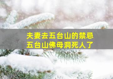 夫妻去五台山的禁忌五台山佛母洞死人了