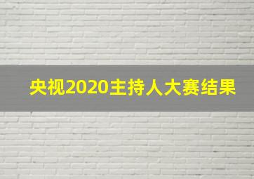 央视2020主持人大赛结果