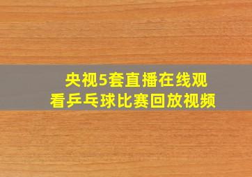 央视5套直播在线观看乒乓球比赛回放视频