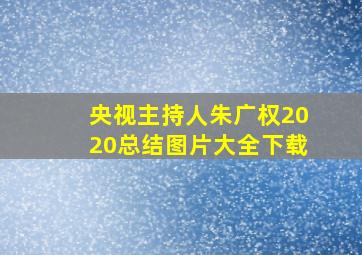 央视主持人朱广权2020总结图片大全下载