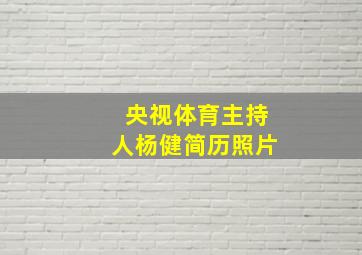 央视体育主持人杨健简历照片