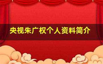 央视朱广权个人资料简介