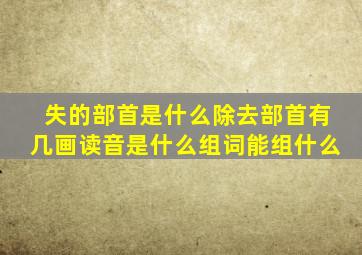 失的部首是什么除去部首有几画读音是什么组词能组什么