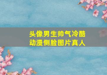 头像男生帅气冷酷动漫侧脸图片真人