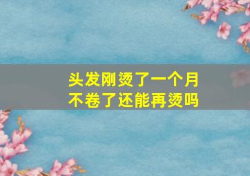 头发刚烫了一个月不卷了还能再烫吗