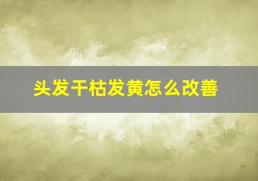 头发干枯发黄怎么改善