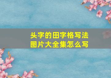 头字的田字格写法图片大全集怎么写