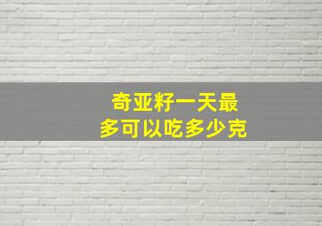 奇亚籽一天最多可以吃多少克