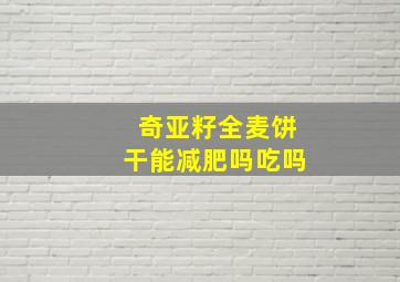 奇亚籽全麦饼干能减肥吗吃吗