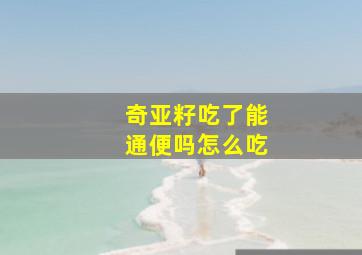 奇亚籽吃了能通便吗怎么吃