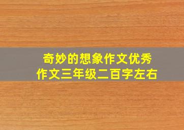 奇妙的想象作文优秀作文三年级二百字左右