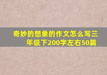 奇妙的想象的作文怎么写三年级下200字左右50篇